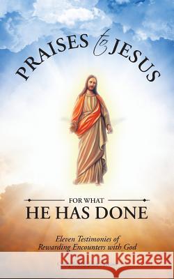 Praises to Jesus for What He Has Done: Eleven Testimonies of Rewarding Encounters with God Joan Parkins 9781524658496 Authorhouse - książka