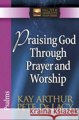 Praising God Through Prayer and Worship: Psalms Kay Arthur Pete d 9780736923040 Harvest House Publishers - książka