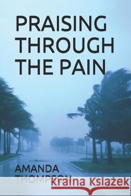 Praising Through the Pain Amanda Thompson 9781704465869 Independently Published - książka