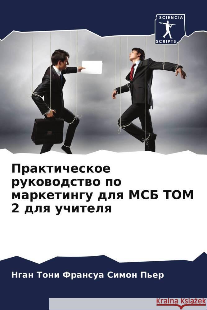 Prakticheskoe rukowodstwo po marketingu dlq MSB TOM 2 dlq uchitelq Simon P'er, Ngan Toni Fransua 9786204222677 Sciencia Scripts - książka