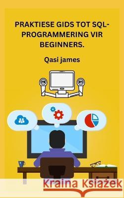 Praktiese Gids Tot Sql-Programmering Vir Beginners. Qasi James   9798851978975 Independently Published - książka