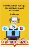 Praktiese Gids Tot Sql-Programmering Vir Beginners. Qasi James   9798851978975 Independently Published