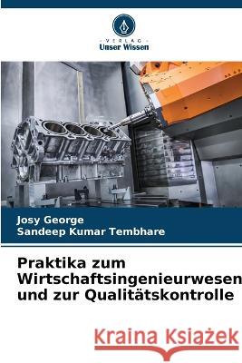 Praktika zum Wirtschaftsingenieurwesen und zur Qualitätskontrolle Josy George, Sandeep Kumar Tembhare 9786204555676 International Book Market Service Ltd - książka