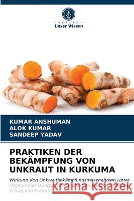 Praktiken Der Bekämpfung Von Unkraut in Kurkuma Kumar Anshuman, Alok Kumar, Sandeep Yadav 9786203635522 Verlag Unser Wissen - książka