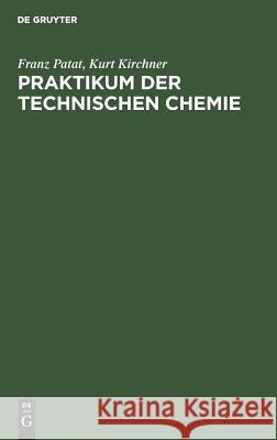 Praktikum der technischen Chemie Franz Patat, Kurt Kirchner 9783110046168 De Gruyter - książka