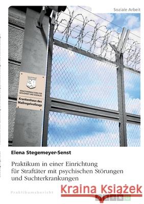 Praktikum in einer Einrichtung für Straftäter mit psychischen Störungen und Suchterkrankungen Stegemeyer-Senst, Elena 9783346412645 Grin Verlag - książka