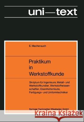 Praktikum in Werkstoffkunde: Skriptum für Ingenieure, Metall- und Werkstoffkundler, Werkstoffwissenschaftler, Eisenhüttenleute, Fertigungs- und Umf Macherauch, Eckard 9783528233068 Vieweg+teubner Verlag - książka