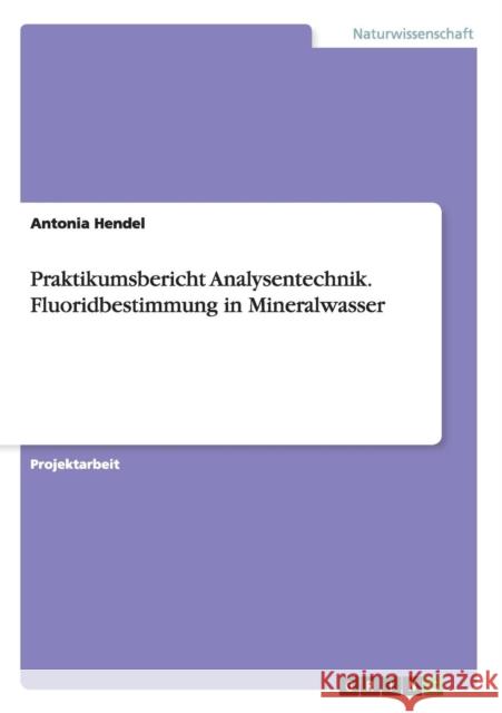 Praktikumsbericht Analysentechnik. Fluoridbestimmung in Mineralwasser Antonia Hendel 9783668124479 Grin Verlag - książka