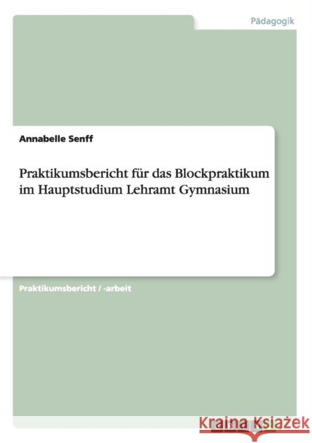 Praktikumsbericht für das Blockpraktikum im Hauptstudium Lehramt Gymnasium Annabelle Senff   9783656686965 Grin Verlag Gmbh - książka