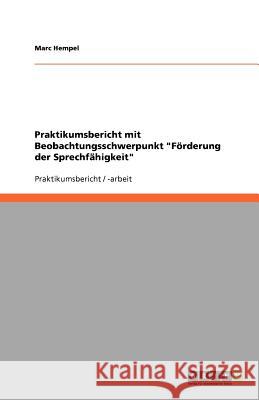 Praktikumsbericht mit Beobachtungsschwerpunkt Foerderung der Sprechfahigkeit Marc Hempel 9783640886074 Grin Verlag - książka