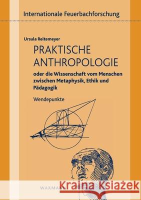 Praktische Anthropologie oder die Wissenschaft vom Menschen zwischen Metaphysik, Ethik und Pädagogik: Wendepunkte Ursula Reitemeyer 9783830938606 Waxmann - książka