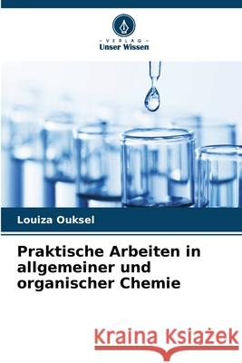 Praktische Arbeiten in allgemeiner und organischer Chemie Ouksel, Louiza 9786209122842 Verlag Unser Wissen - książka