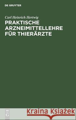 Praktische Arzneimittellehre für Thierärzte Carl Heinrich Hertwig 9783111135618 De Gruyter - książka
