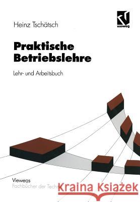 Praktische Betriebslehre: Lehr- Und Arbeitsbuch Heinz Tschatsch 9783528138295 Vieweg+teubner Verlag - książka