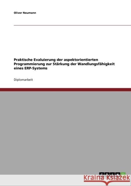 Praktische Evaluierung der aspektorientierten Programmierung zur Stärkung der Wandlungsfähigkeit eines ERP-Systems Neumann, Oliver 9783638822893 Grin Verlag - książka