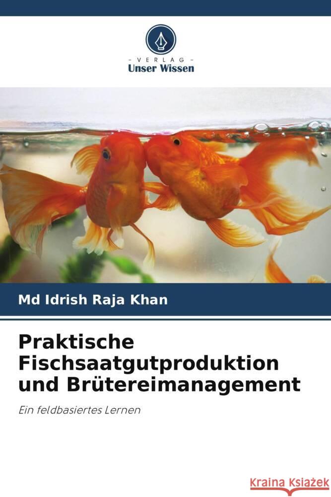 Praktische Fischsaatgutproduktion und Brütereimanagement Khan, Md Idrish Raja 9786205040256 Verlag Unser Wissen - książka