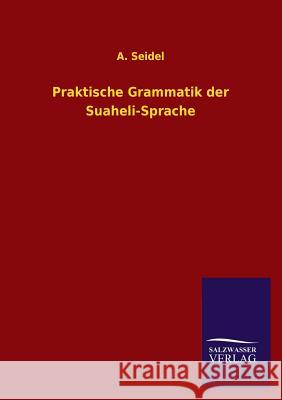 Praktische Grammatik Der Suaheli-Sprache A. Seidel 9783846034910 Salzwasser-Verlag Gmbh - książka