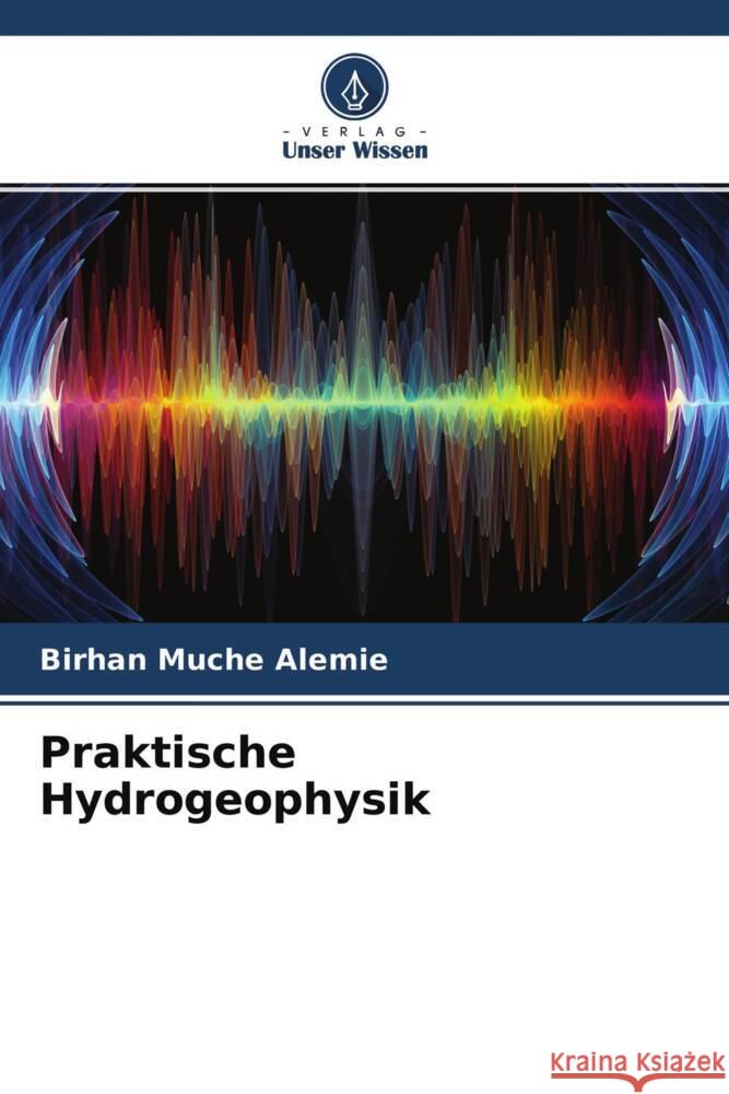 Praktische Hydrogeophysik Alemie, Birhan Muche 9786204485300 Verlag Unser Wissen - książka