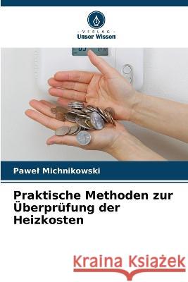 Praktische Methoden zur ?berpr?fung der Heizkosten Pawel Michnikowski 9786205606391 Verlag Unser Wissen - książka