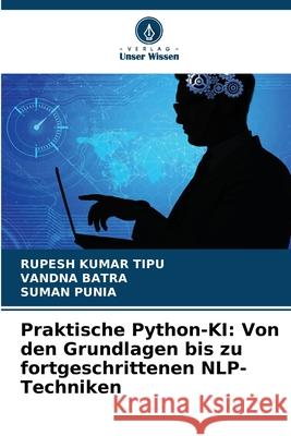 Praktische Python-KI: Von den Grundlagen bis zu fortgeschrittenen NLP-Techniken Rupesh Kuma Vandna Batra Suman Punia 9786207777525 Verlag Unser Wissen - książka