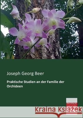 Praktische Studien an der Familie der Orchideen Beer, Joseph Georg 9783955621230 Bremen University Press - książka