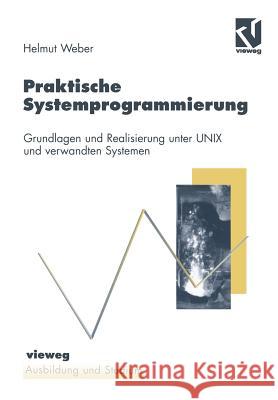 Praktische Systemprogrammierung: Grundlagen Und Realisierung Unter Unix Und Verwandten Systemen Helmut Weber 9783528056582 Vieweg+teubner Verlag - książka