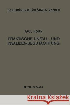 Praktische Unfall- Und Invalidenbegutachtung: Bei Sozialer Und Privater Versicherung Reichsversorgung Und Haftpflichtfällen Horn, Paul 9783642985485 Springer - książka