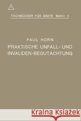 Praktische Unfall- Und Invalidenbegutachtung: Bei Sozialer Und Privater Versicherung Sowie in Haftpflichtfällen Horn, Paul 9783662372876 Springer - książka