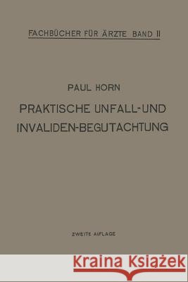 Praktische Unfall- Und Invalidenbegutachtung: Bei Sozialer Und Privater Versicherung Militär-Versorgung Und Haftpflichtfällen Für Ärzte Und Studierend Horn, Paul 9783662268452 Springer - książka