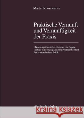 Praktische Vernunft Und Vernünftigkeit Der Praxis: Handlungstheorie Bei Thomas Von Aquin in Ihrer Entstehung Aus Dem Problemkontext Der Aristotelische Rhonheimer, Martin 9783050025360 Akademie Verlag - książka