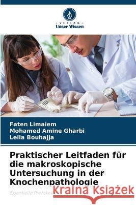 Praktischer Leitfaden für die makroskopische Untersuchung in der Knochenpathologie Limaiem, Faten, GHARBI, Mohamed Amine, BOUHAJJA, Leila 9786203902709 Verlag Unser Wissen - książka