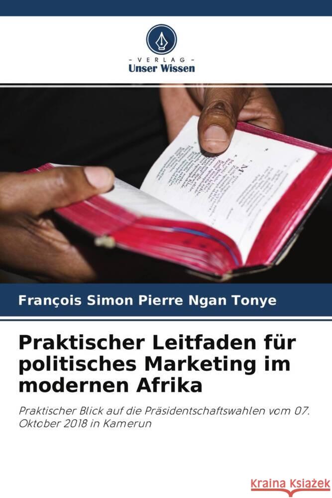 Praktischer Leitfaden für politisches Marketing im modernen Afrika Ngan Tonye, Francois Simon Pierre 9786204226019 Verlag Unser Wissen - książka