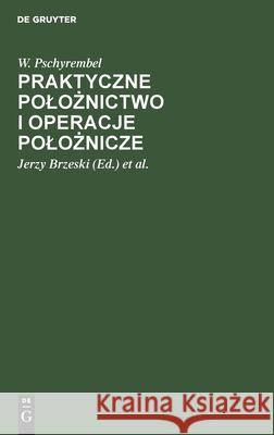 Praktyczne Polożnictwo I Operacje Polożnicze W Pschyrembel, Jerzy Brzeski, Hieronim Konecki 9783112354810 De Gruyter - książka