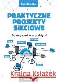 Praktyczne projekty sieciowe Zaręba Paweł 9788328348523 Helion - książka