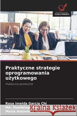 Praktyczne strategie oprogramowania uzytkowego García Chi, Rosa Imelda, Morales Vázquez, Ma. Guadalupe, Hernández, María Antonieta 9786208913090 Wydawnictwo Nasza Wiedza - książka
