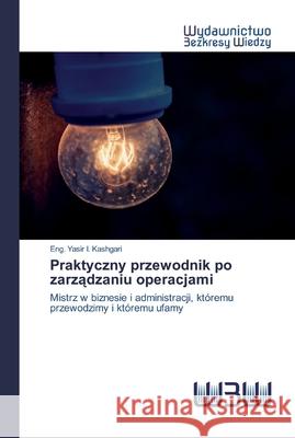 Praktyczny przewodnik po zarządzaniu operacjami Eng Yasir I Kashgari 9786200543431 Wydawnictwo Bezkresy Wiedzy - książka