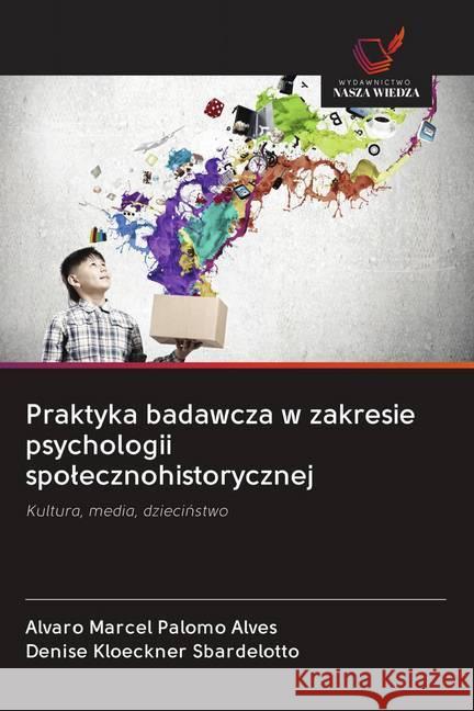 Praktyka badawcza w zakresie psychologii spolecznohistorycznej : Kultura, media, dziecinstwo Alves, Alvaro Marcel Palomo; Sbardelotto, Denise Kloeckner 9786202607483 Wydawnictwo Bezkresy Wiedzy - książka