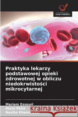Praktyka lekarzy podstawowej opieki zdrowotnej w obliczu niedokrwistosci mikrocytarnej Essouri, Mariem, Khila, Assia, Khammassi, Naziha 9786209105128 Wydawnictwo Nasza Wiedza - książka