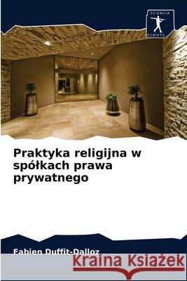 Praktyka religijna w spólkach prawa prywatnego Fabien Duffit-Dalloz 9786203639575 Sciencia Scripts - książka