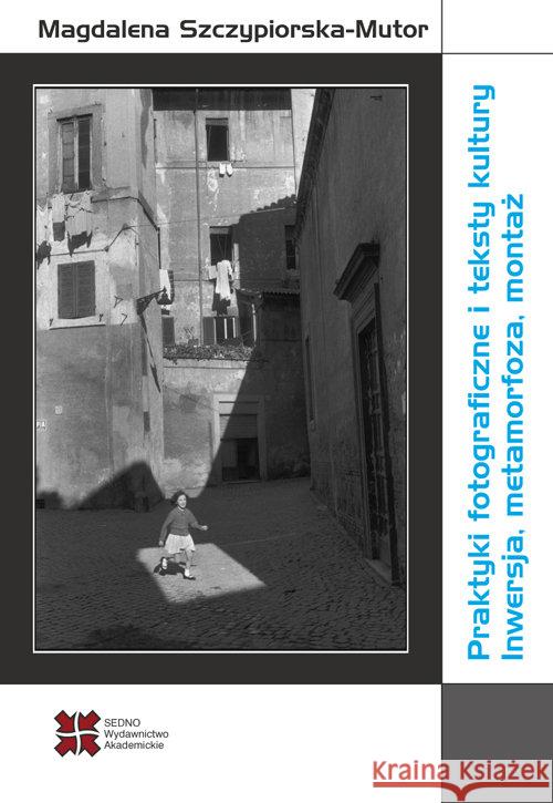 Praktyki fotograficzne i teksty kultury Szczypiorska-Mutor Magdalena 9788379630462 Sedno - książka