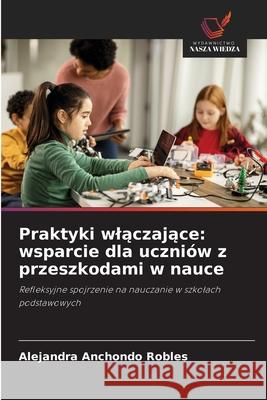 Praktyki wlaczajace: wsparcie dla uczniów z przeszkodami w nauce Anchondo Robles, Alejandra 9786209105234 Wydawnictwo Nasza Wiedza - książka