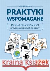 Praktyki wspomagane. Poradnik dla uczniów szkół.. Dorota Kosowska 9788383096216 Harmonia - książka