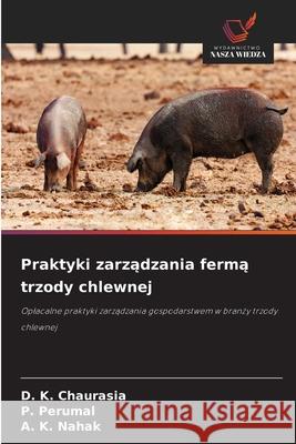 Praktyki zarzadzania ferma trzody chlewnej Chaurasia, D. K., Perumal, P., Nahak, A. K. 9786208817244 Wydawnictwo Nasza Wiedza - książka