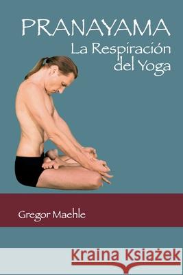 Pranayama: La Respiración del Yoga Maehle, Gregor 9789560938503 Mandiram Ltda - książka