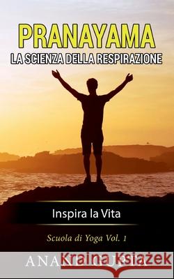 Pranayama: La Scienza della Respirazione: Inspira la Vita Anand Gupta 9782322258369 Books on Demand - książka