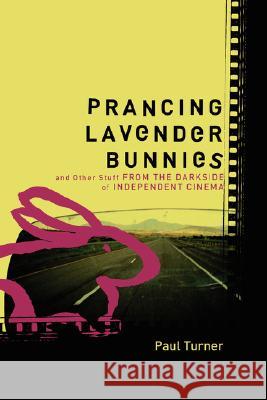 Prancing Lavender Bunnies and Other Stuff from the Darkside of Independent Cinema Paul Turner 9781435704596 Lulu.com - książka