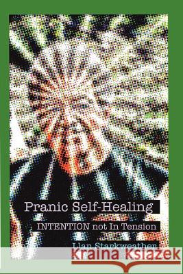 Pranic Self-Healing - INTENTION Not In Tension Llan Starkweather 9780615150932 Llan Starkweather - książka