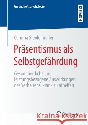 Präsentismus ALS Selbstgefährdung: Gesundheitliche Und Leistungsbezogene Auswirkungen Des Verhaltens, Krank Zu Arbeiten Steidelmüller, Corinna 9783658306809 Springer - książka