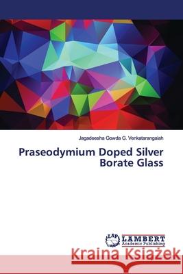 Praseodymium Doped Silver Borate Glass G. Venkatarangaiah, Jagadeesha Gowda 9786139450817 LAP Lambert Academic Publishing - książka