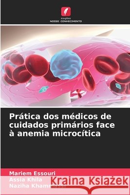 Prática dos médicos de cuidados primários face à anemia microcítica Essouri, Mariem, Khila, Assia, Khammassi, Naziha 9786209107696 Edições Nosso Conhecimento - książka
